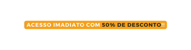 ACESSO IMADIATO COM 50 DE DESCONTO